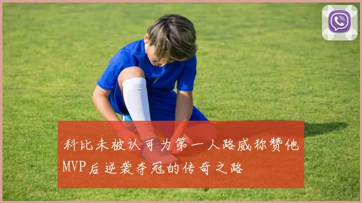 科比未被认可为第一人路威称赞他MVP后逆袭夺冠的传奇之路
