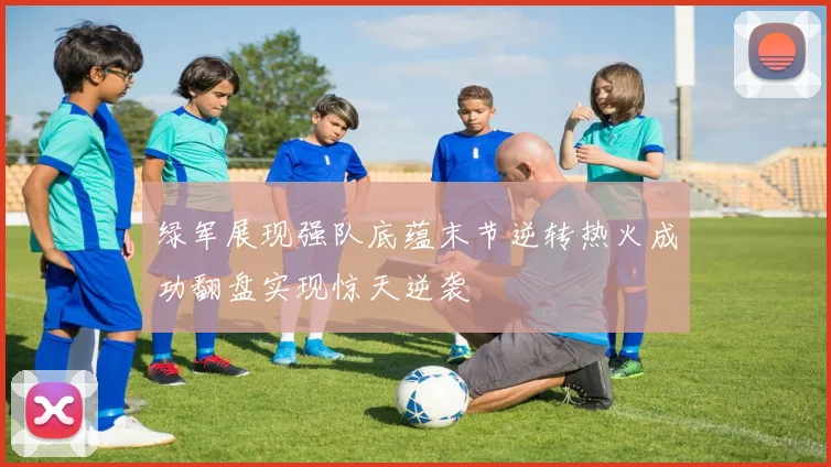 绿军展现强队底蕴末节逆转热火成功翻盘实现惊天逆袭